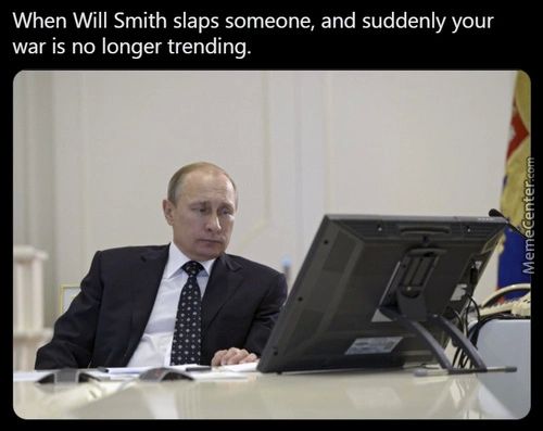 When Will Smith Slaps Someone, And Suddenly Your
War Is No Longer Trending.
