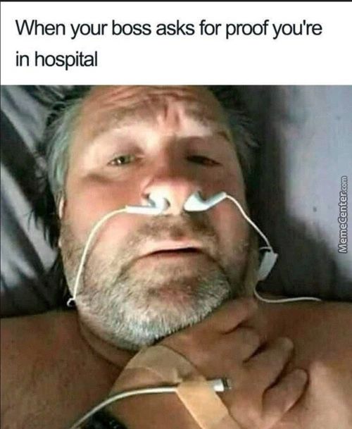 When Your Boss Asks For Proof You're
In Hospital

