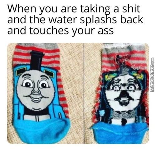 When You Are Taking A Shit
And The Water Splashs Back
And Touches Your Ass
