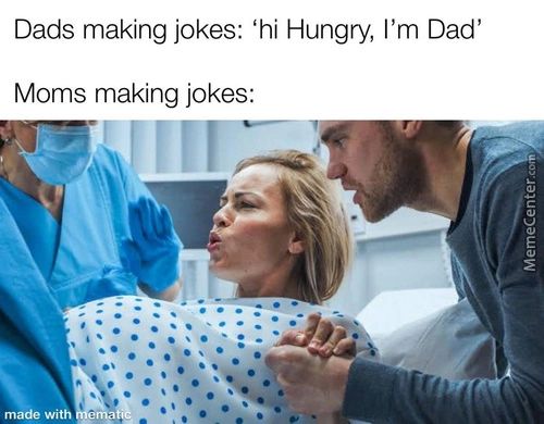 Dads Making Jokes: 'hi Hungry, I'm Dad'
Moms Making Jokes:
Made With
