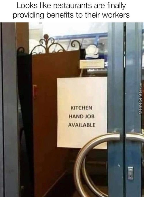 Looks Like Restaurants Are Finally
Providing Benefits To Their Workers
KITCHEN
HAND JOB
AVAILABLE
