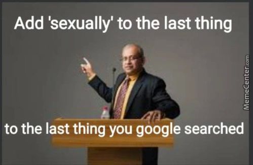 Add 'sexually' To The Last Thing
To The Last Thing You Google Searched
