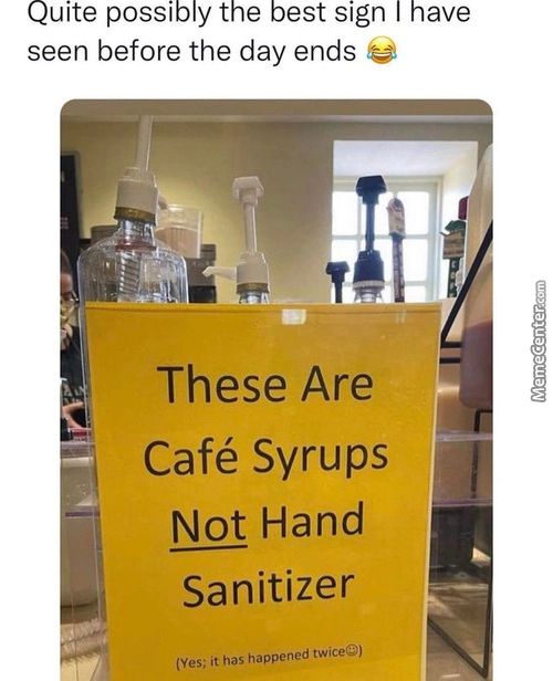Quite Possibly The Best Sign I Have
Seen Before The Day Ends
These Are
Café Syrups
Not Hand
Sanitizer
(Yes; It Has Happened Twice9)
