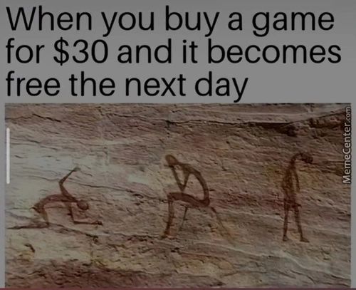 When You Buy A Game
For $30 And It Becomes
Free The Next Day
