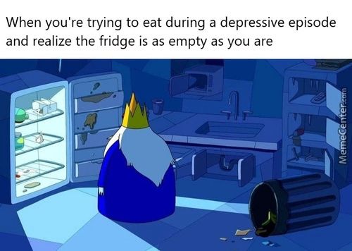 When You're Trying To Eat During A Depressive Episode
And Realize The Fridge Is As Empty As You Are
