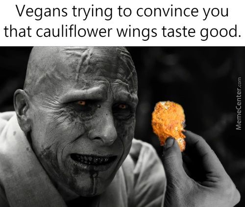 Vegans Trying To Convince You
That Cauliflower Wings Taste Good.
