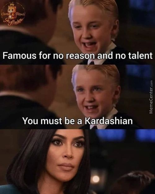 Famous For No Reason And No Talent
You Must Be A Kardashian
