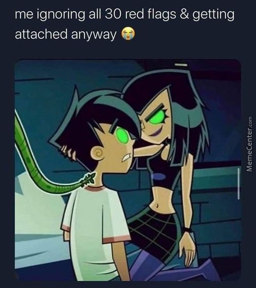 Me Ignoring All 30 Red Flags & Getting
Attached Anyway
