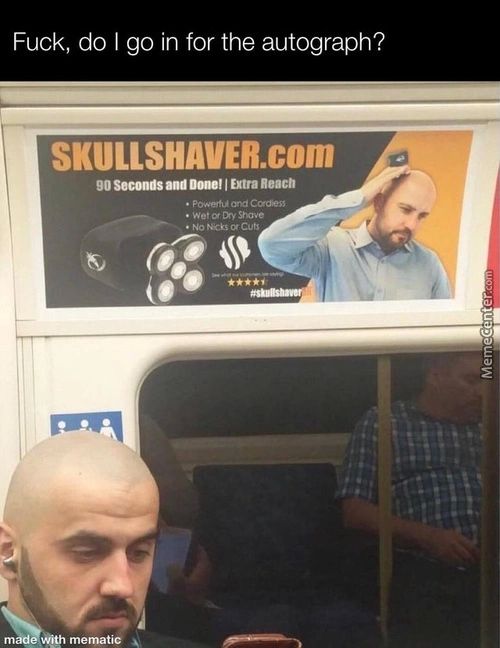 Fuck, Do I Go In For The Autograph?
SKULLSHAVER.com
Go Seconds And I Extra Reach
• Cc«res
Mematic
