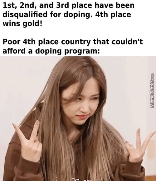1st, 2nd, And 3rd Place Have Been
Disqualified For Doping. 4th Place
Wins Gold!
Poor 4th Place Country That Couldn't
Afford A Doping Program:
