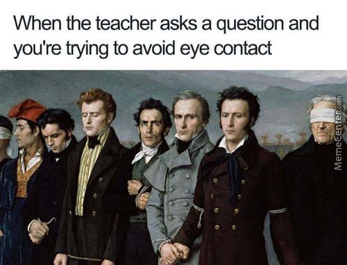 When The Teacher Asks A Question And
You're Trying To Avoid Eye Contact
