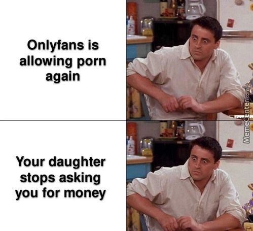 Onlyfans Is
Allowing Porn
Again
Your Daughter
Stops Asking
You For Money
