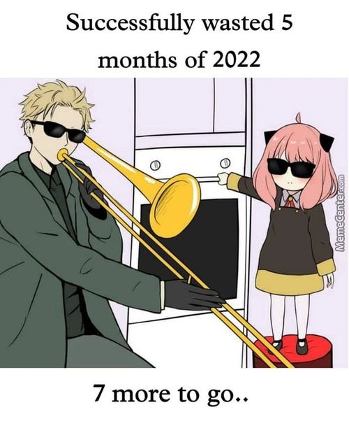 Successfully Wasted 5
Months Of 2022
7 More To Go..
