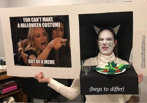 YOU CANT MAKE
A ULLOWEEN COSTUME J
Of A MEME
(begs To Differ)
