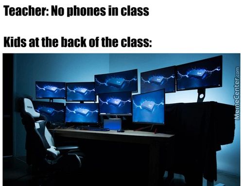 Teacher. No Phones In Class
Kids At The Back Of The Class:
