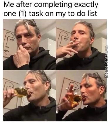 Me After Completing Exactly
One (1) Task On My To Do List
