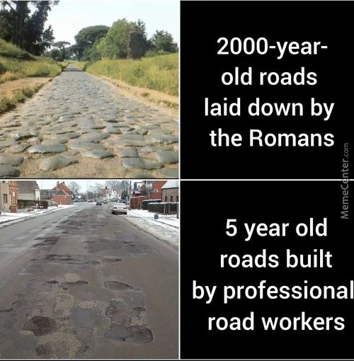 2000-year-
Old Roads
Laid Down By
The Romans
5 Year Old
Roads Built
By Professiona
Road Workers
