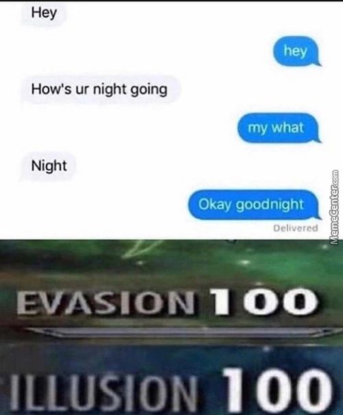 Hey
How's Ur Night Going
My What
Night
Okay Goodnight
EVASION 00
ILLUSION 100
