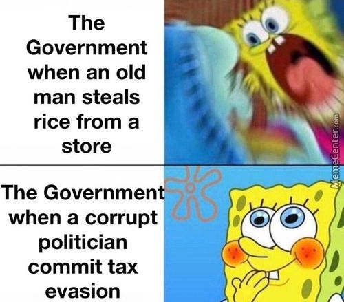 The
Government
When An Old
Man Steals
Rice From A
Store
The Governmen
When A Corrupt
Politician
Commit Tax
Evasion
.4
