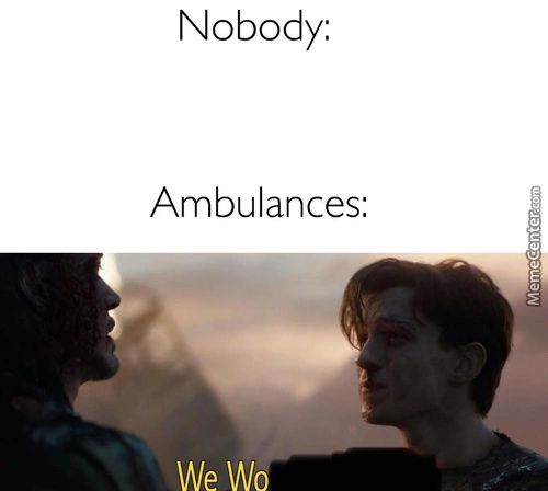Nobody:
Ambulances:
