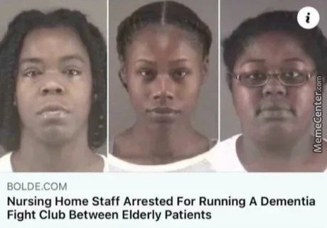 BOLDE.COM
Nursing Home Staff Arrested For Running A Dementia
Fight Club Between Elderly Patients
