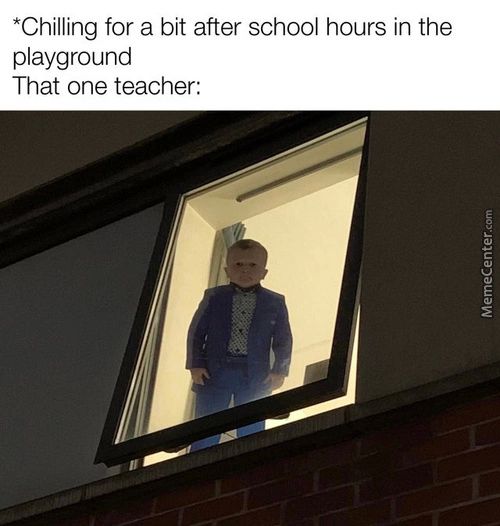 *Chilling For A Bit After School Hours In The
Playground
That One Teacher:
