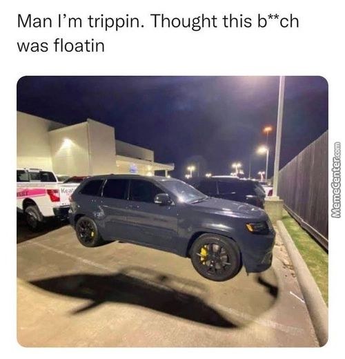 Man I'm Trippin. Thought This B**ch
Was Floatin
