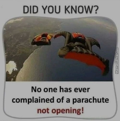 DID YOU KNOW?
No One Has Ever
Complained Of A Parachute
Not Opening!

