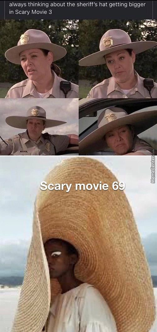 Always Thinking About The Sheriff's Hat Getting Bigger
In Scary Movie 3
écary Movie 6
