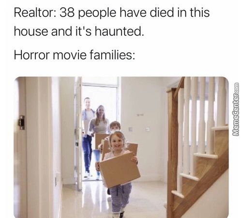 Realtor: 38 People Have Died In This
House And It's Haunted.
Horror Movie Families:
