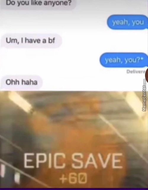 DO You Eke Anyone?
Yeah, You
Urn. I Have A Bf
Yeah, You?•
Ohh Haha
EPIC SAVE
+60
