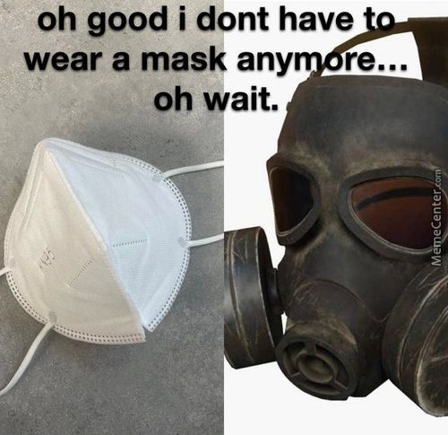 Oh Good I Dont Have
Wear A Mask Any Re...
Oh Wait.
