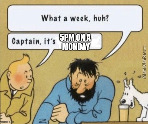 What A Week, Huh?
5PMUNA
Captain, It's
MONDAY
