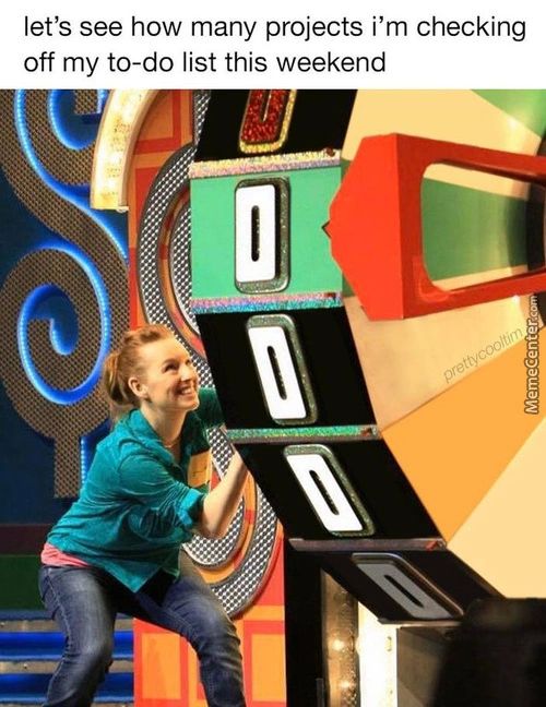 Let's See How Many Projects I'm Checking
Off My To-do List This Weekend
