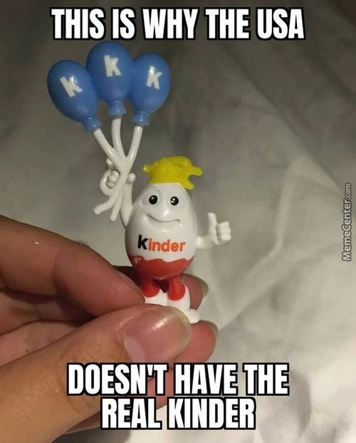 THIS IS WHY THE USA
Kinder  
DOESN'T HAVE THE
REAL KINDER
