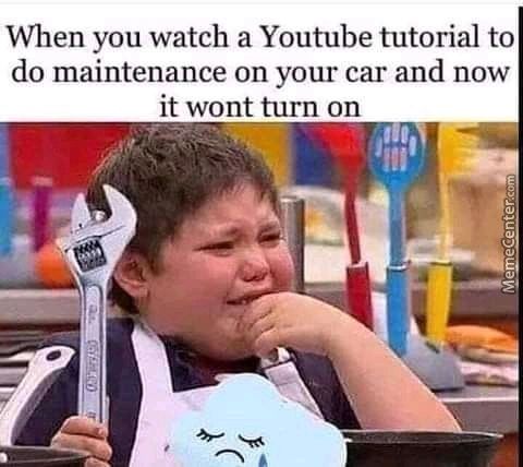 When You Watch A Youtube Tutorial To
Do Maintenance On Your Car And Now
It Wont Turn On
