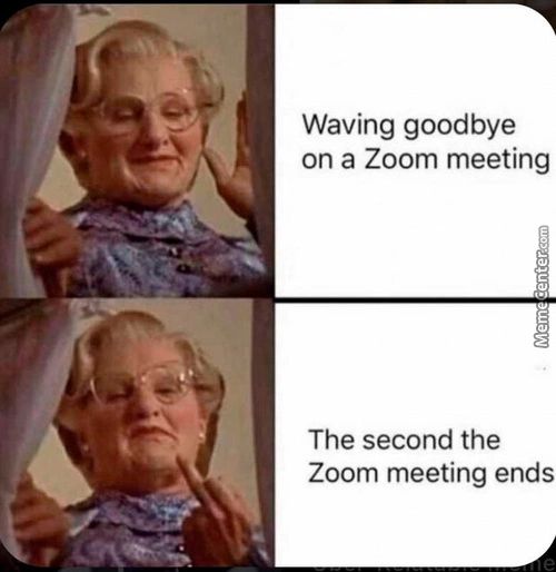 Waving Goodbye
On A Zoom Meeting
The Second The
Zoom Meeting Ends

