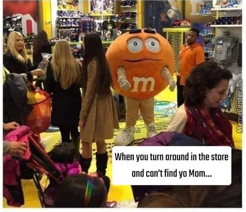 When You Turn Around In The Store
And Can't Find Yo Mom...
