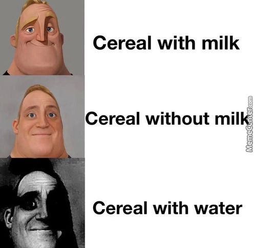 Cereal With Milk
Cereal Without Mil
Cereal With Water
