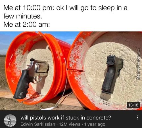 Me At 10:00 Pm: 0k I Will Go To Sleep In A
Few Minutes.
Me At 2:00 Am:
13:18
Will Pistols Work If Stuck In Concrete?
Edwin Sarkissian • 12M Views • 1 Year Ago
