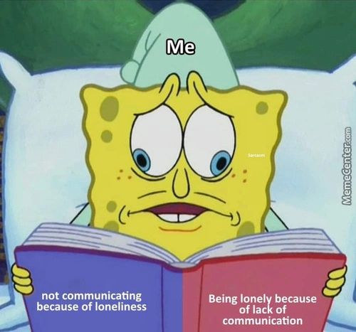 Me
Not Communicating
Because Of Loneliness
Being Lonely Because
Of Lack Of
Communication
