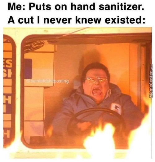 Me: Puts On Hand Sanitizer.
A Cut I Never Knew Existed:
Posting
