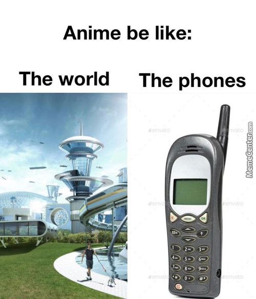 Anime Be Like:
The World The Phones

