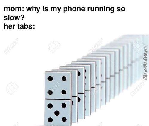 Mom: Why Is My Phone Running So
Slow?
Her Tabs:
