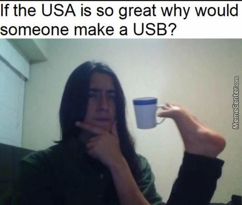 If The USA Is So Great Why Would
Someone Make A USB?
