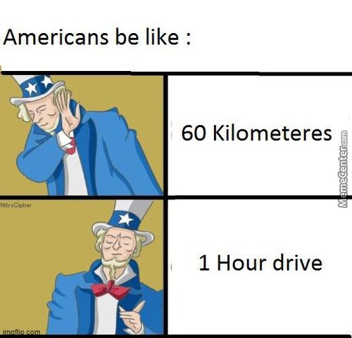 Americans Be Like :
60 Kilometeres
50-
1 Hour Drive
