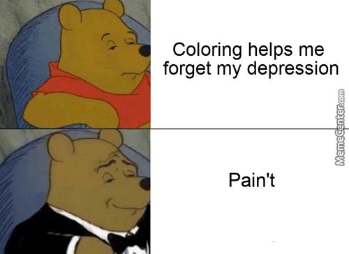 Coloring Helps Me
Forget My Depression
Pain't
