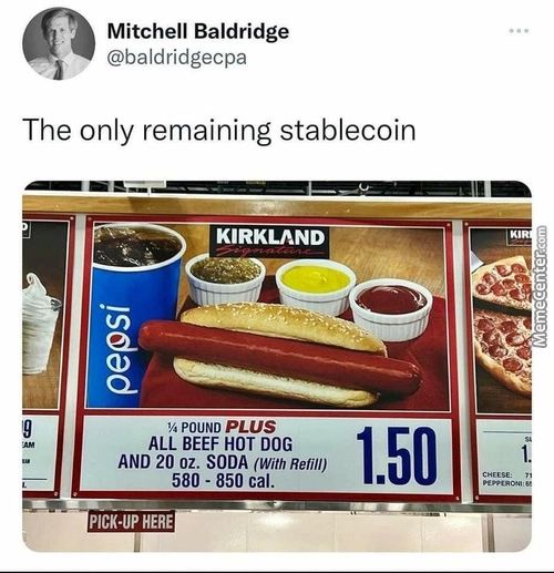 Mitchell Baldridge
@baldridgecpa
The Only Remaining Stablecoin
KIRKLAND
H PLUS
ALL BEEF HOT DOG
AND 20 Oz. SODA (With Refill)
580 - 850 Cal.
PICK-UP HERE
1.50
