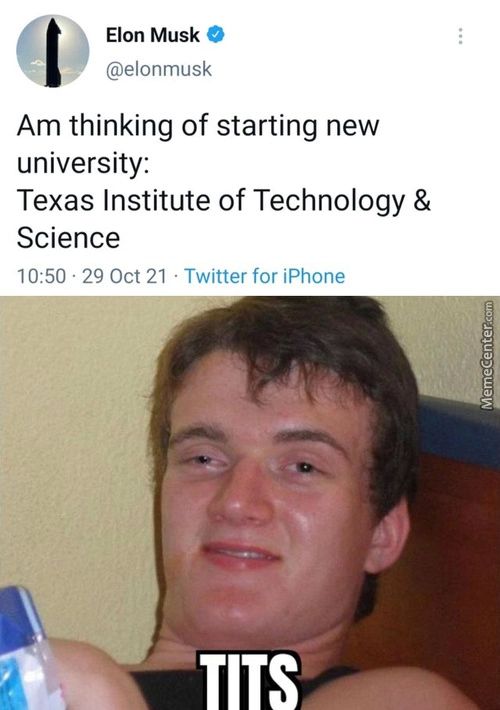 Elon Musk
@elonmusk
Am Thinking Of Starting New
University:
Texas Institute Of Technology &
Science
10:50 • 29 Oct 21 • Twitter For IPhone
