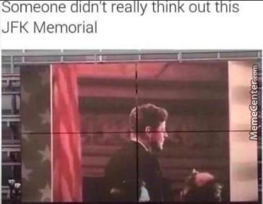Omeone I Ntrea Yt In Outt IS
JFK Memorial
